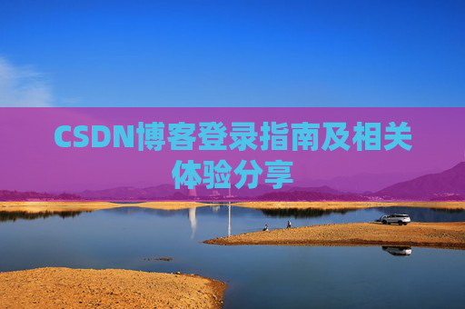 CSDN博客登录指南及相关体验分享